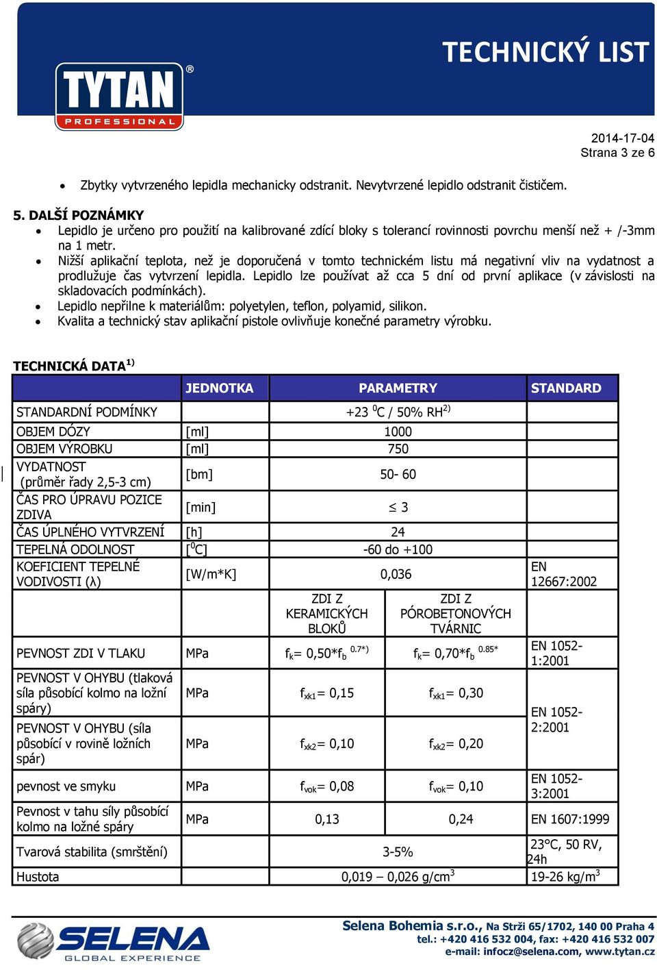 Nižší aplikační teplota, než je doporučená v tomto technickém listu má negativní vliv na vydatnost a prodlužuje čas vytvrzení lepidla.