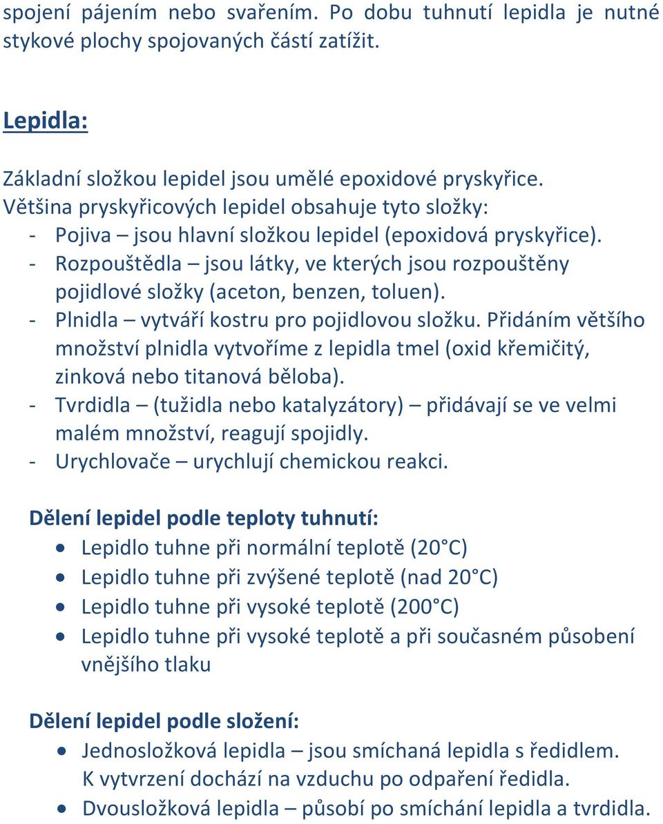 - Rozpouštědla jsou látky, ve kterých jsou rozpouštěny pojidlové složky (aceton, benzen, toluen). - Plnidla vytváří kostru pro pojidlovou složku.