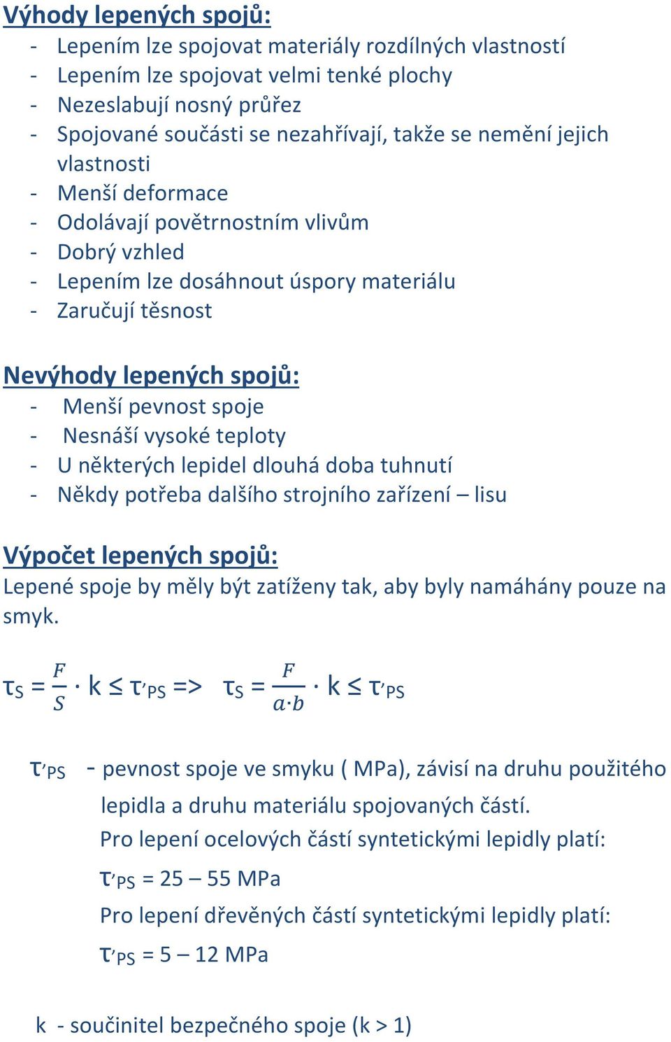 Nesnáší vysoké teploty - U některých lepidel dlouhá doba tuhnutí - Někdy potřeba dalšího strojního zařízení lisu Výpočet lepených spojů: Lepené spoje by měly být zatíženy tak, aby byly namáhány pouze