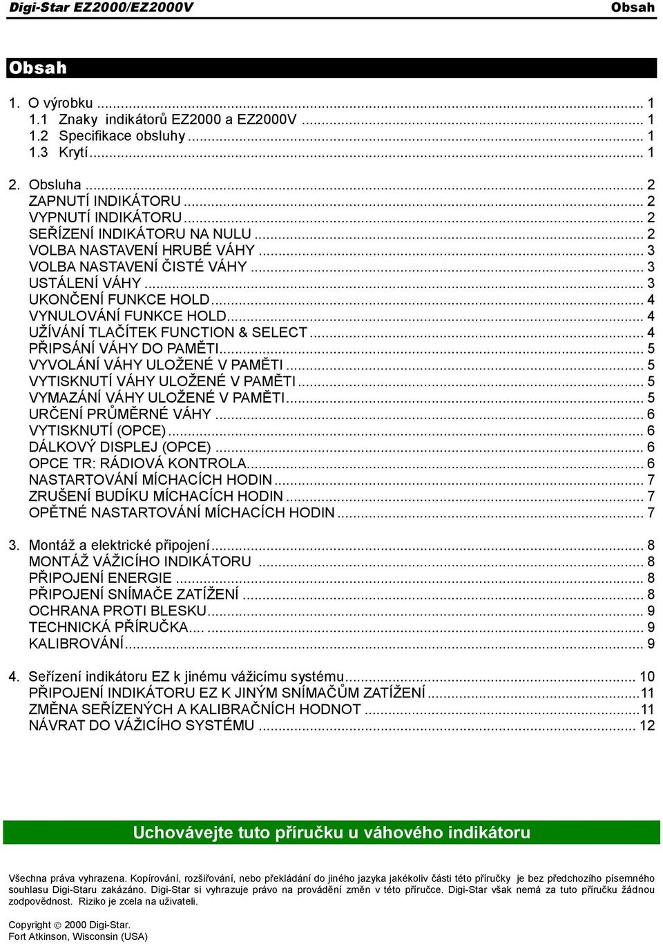 ..4 UŽÍVÁNÍ TLAČÍTEK FUNCTION & SELECT... 4 PŘIPSÁNÍ VÁHY DO PAMĚTI... 5 VYVOLÁNÍ VÁHY ULOŽENÉ V PAMĔTI... 5 VYTISKNUTÍ VÁHY ULOŽENÉ V PAMĔTI... 5 VYMAZÁNÍ VÁHY ULOŽENÉ V PAMĔTI.