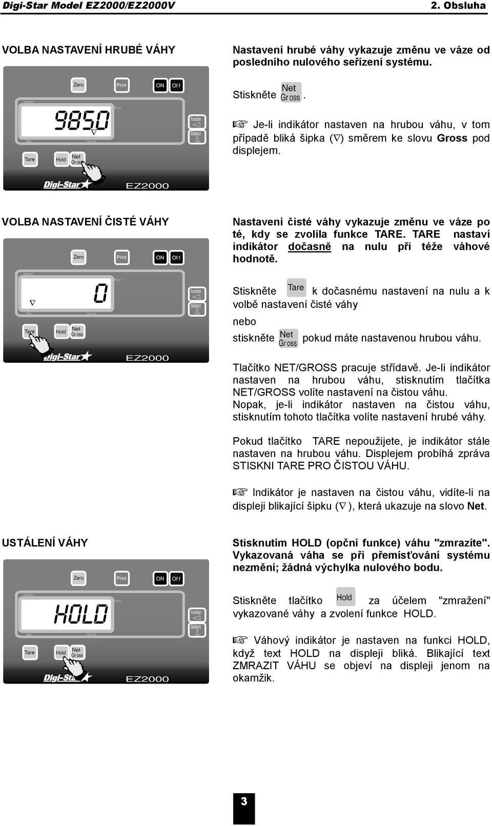 0 Nastavení čisté váhy vykazuje změnu ve váze po té, kdy se zvolila funkce TARE. TARE nastaví indikátor dočasnĕ na nulu při téže váhové hodnotě.