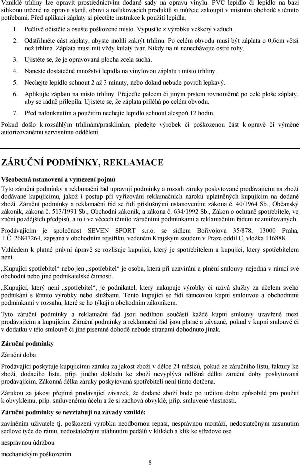 Před aplikací záplaty si přečtěte instrukce k použití lepidla. 1. Pečlivě očistěte a osušte poškozené místo. Vypusťte z výrobku veškerý vzduch. 2.