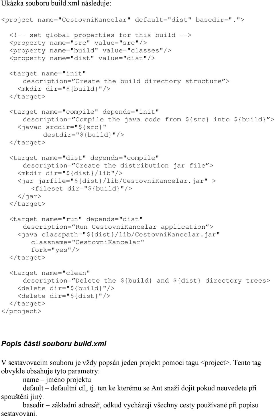 the build directory structure > <mkdir dir="${build}"/> <target name="compile" depends="init" description= Compile the java code from ${src} into ${build} > <javac srcdir="${src}"