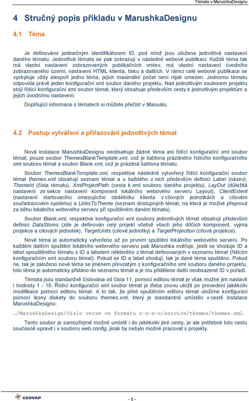 Každé téma tak má vlastní nastavení zbrazvaných publikačních vrstev, má vlastní nastavení úvdníh zbrazvanéh území, nastavení HTML klienta, tisku a dalších.