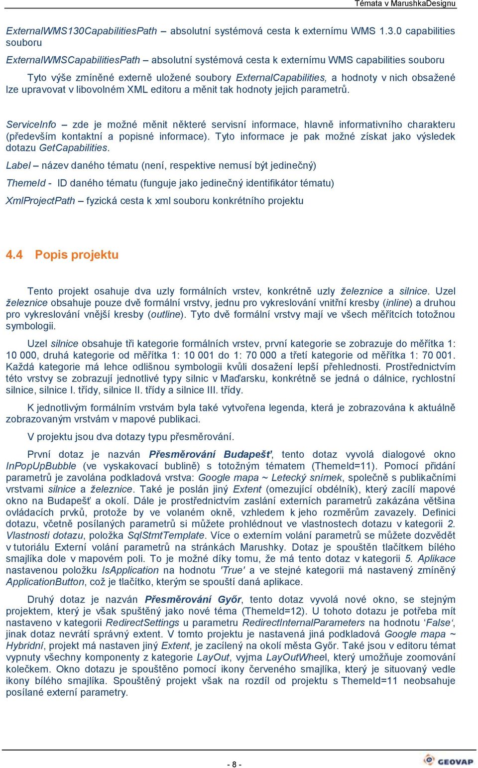 0 capabilities subru ExternalWMSCapabilitiesPath abslutní systémvá cesta k externímu WMS capabilities subru Tyt výše zmíněné externě ulžené subry ExternalCapabilities, a hdnty v nich bsažené lze