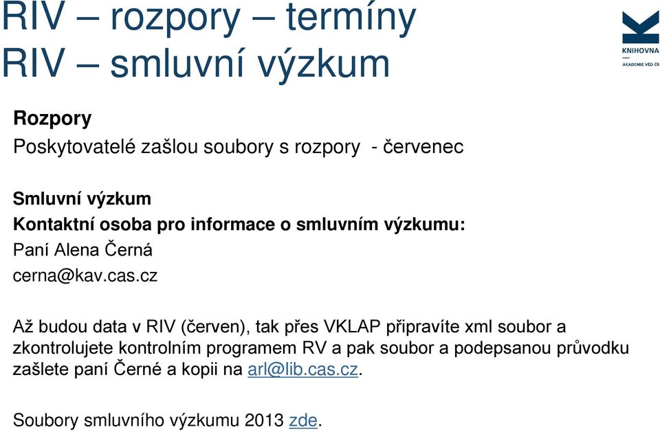 cz Až budou data v RIV (červen), tak přes VKLAP připravíte xml soubor a zkontrolujete kontrolním