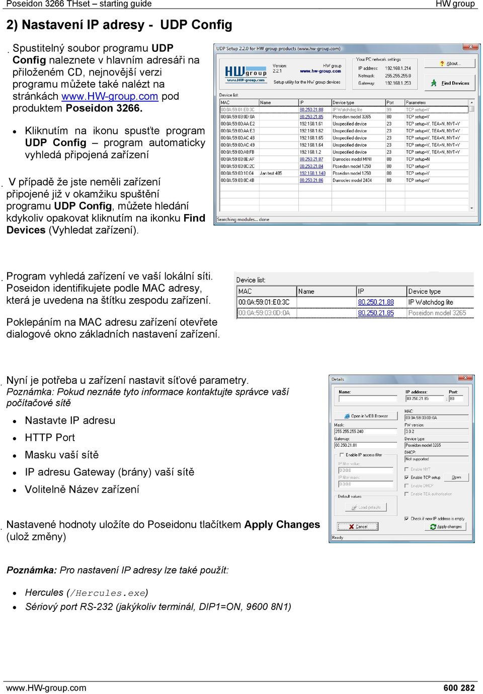 Kliknutím na ikonu spusťte program UDP Config program automaticky vyhledá připojená zařízení V případě že jste neměli zařízení připojené již v okamžiku spuštění programu UDP Config, můžete hledání