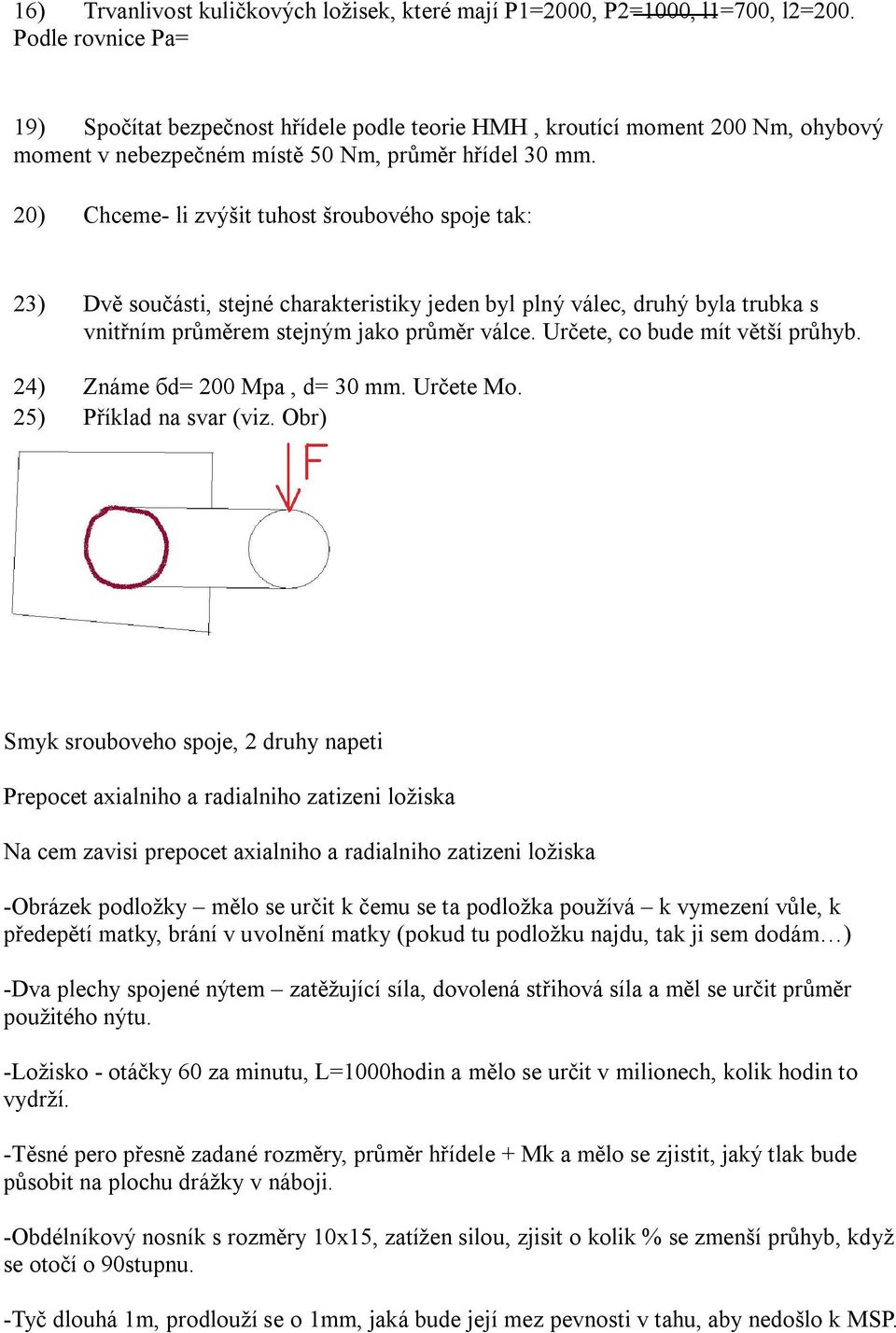 20) Chceme- li zvýšit tuhost šroubového spoje tak: 23) Dvě součásti, stejné charakteristiky jeden byl plný válec, druhý byla trubka s vnitřním průměrem stejným jako průměr válce.