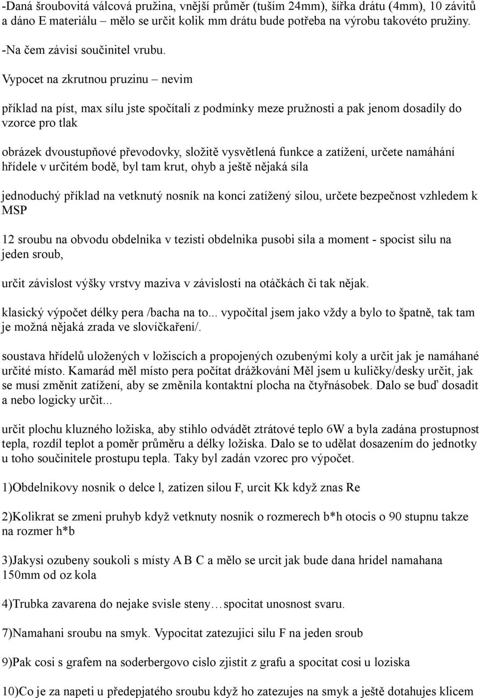 Vypocet na zkrutnou pruzinu nevim příklad na píst, max sílu jste spočítali z podmínky meze pružnosti a pak jenom dosadily do vzorce pro tlak obrázek dvoustupňové převodovky, složitě vysvětlená funkce