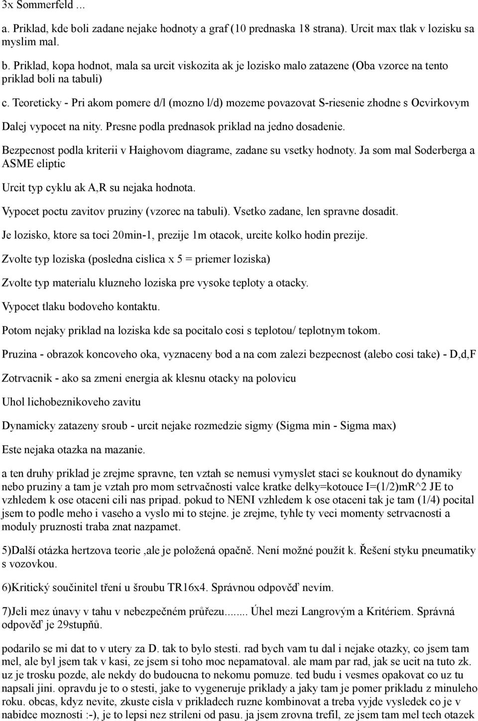 Bezpecnost podla kriterii v Haighovom diagrame, zadane su vsetky hodnoty. Ja som mal Soderberga a ASME eliptic Urcit typ cyklu ak A,R su nejaka hodnota.