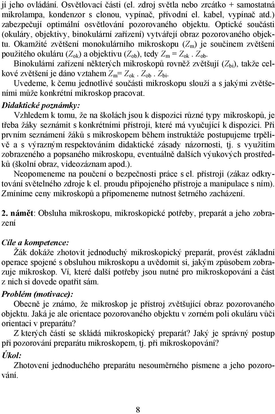Okamžité zvětšení monokulárního mikroskopu (Z m ) je součinem zvětšení použitého okuláru (Z ok ) a objektivu (Z ob ), tedy Z m = Z ok. Z ob.