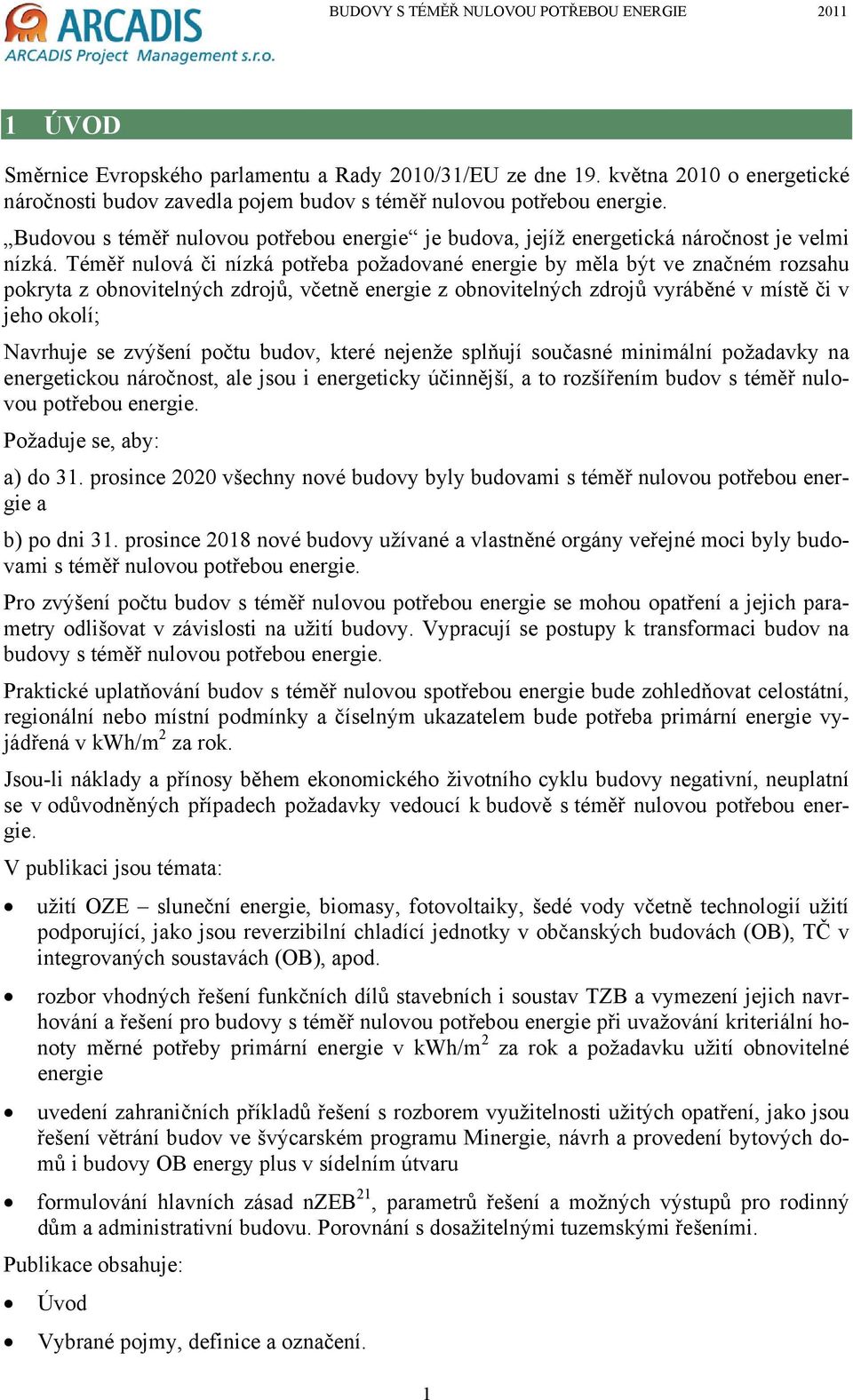 Téměř nulová či nízká potřeba požadované energie by měla být ve značném rozsahu pokryta z obnovitelných zdrojů, včetně energie z obnovitelných zdrojů vyráběné v místě či v jeho okolí; Navrhuje se