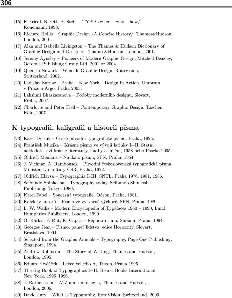 [18] Jeremy Aynsley Pioneers of Modern Graphic Design, Mitchell Beazley, Octopus Publishing Group Ltd, 2001 or 2004. [19] Quentin Newark What Is Graphic Design, RotoVision, Switzerland, 2002.