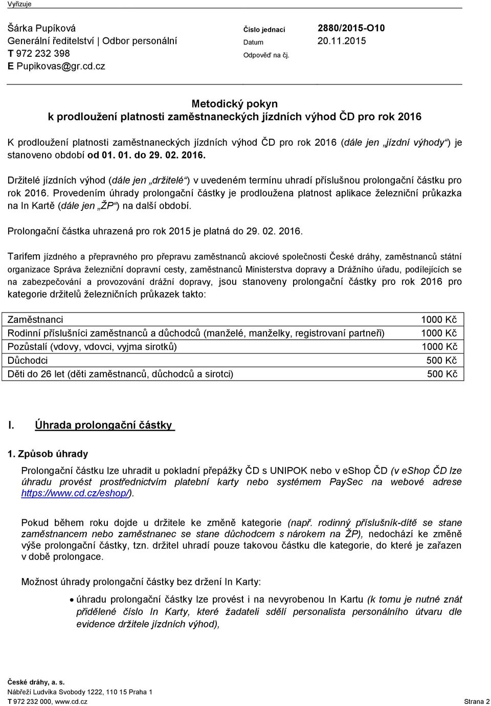 stanoveno období od 01. 01. do 29. 02. 2016. Držitelé jízdních výhod (dále jen držitelé ) v uvedeném termínu uhradí příslušnou prolongační částku pro rok 2016.