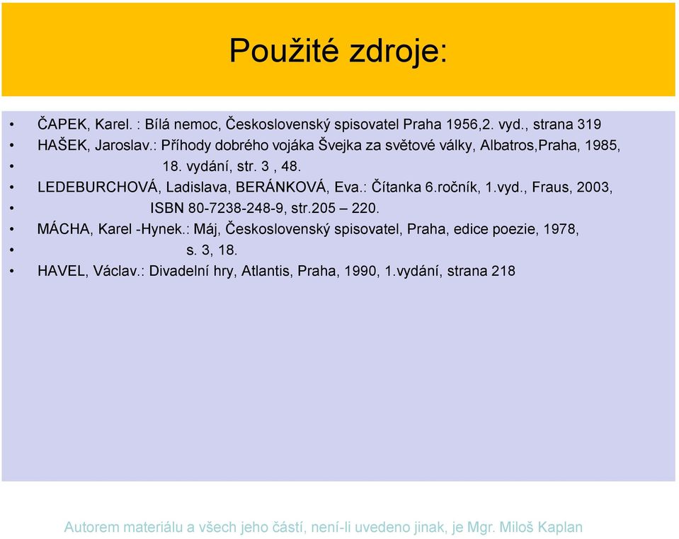 LEDEBURCHOVÁ, Ladislava, BERÁNKOVÁ, Eva.: Čítanka 6.ročník, 1.vyd., Fraus, 2003, ISBN 80-7238-248-9, str.205 220.