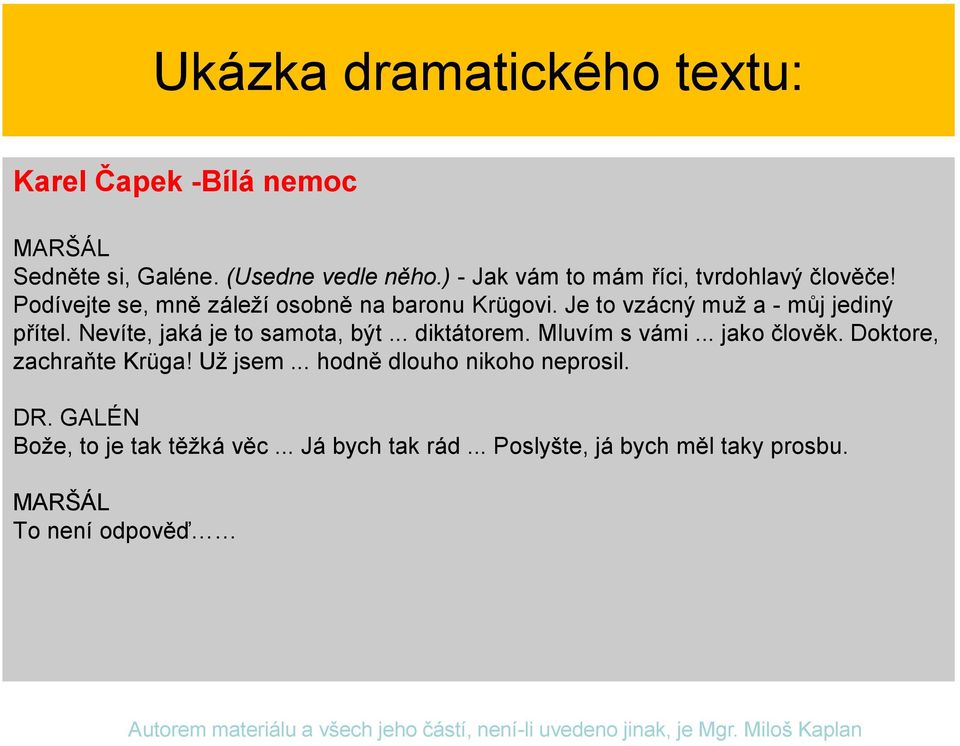 Je to vzácný muž a - můj jediný přítel. Nevíte, jaká je to samota, být... diktátorem. Mluvím s vámi... jako člověk.