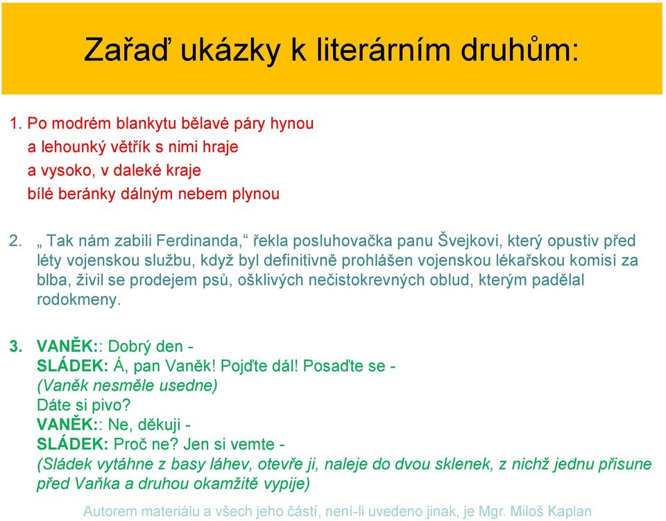 se prodejem psů, ošklivých nečistokrevných oblud, kterým padělal rodokmeny. 3. VANĚK:: Dobrý den - SLÁDEK: Á, pan Vaněk! Pojďte dál!