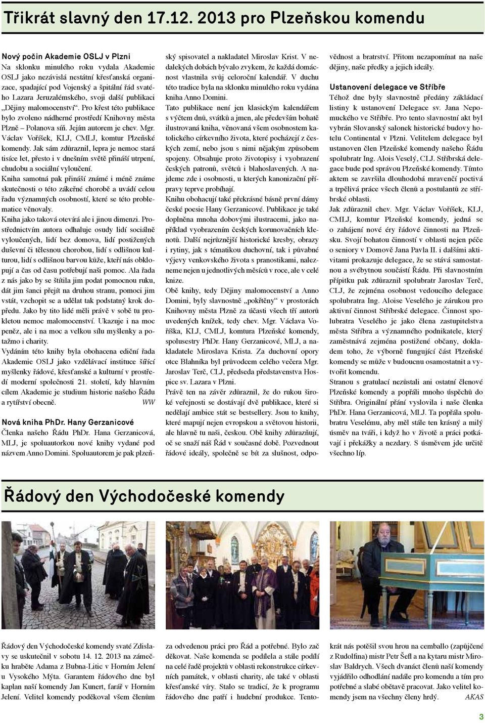 Lazara Jeruzalémského, svoji další publikaci Dějiny malomocenství. Pro křest této publikace bylo zvoleno nádherné prostředí Knihovny města Plzně Polanova síň. Jejím autorem je chev. Mgr.