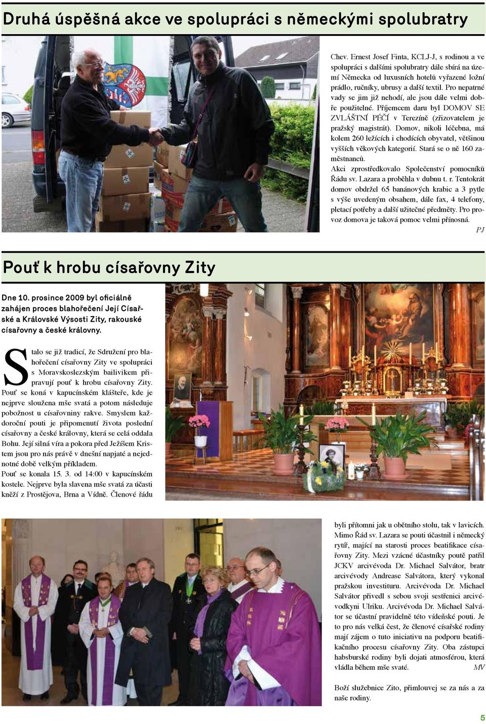 Pro nepatrné vady se jim již nehodí, ale jsou dále velmi dobře použitelné. Příjemcem daru byl DOMOV SE ZVLÁŠTNÍ PÉČÍ v Terezíně (zřizovatelem je pražský magistrát).