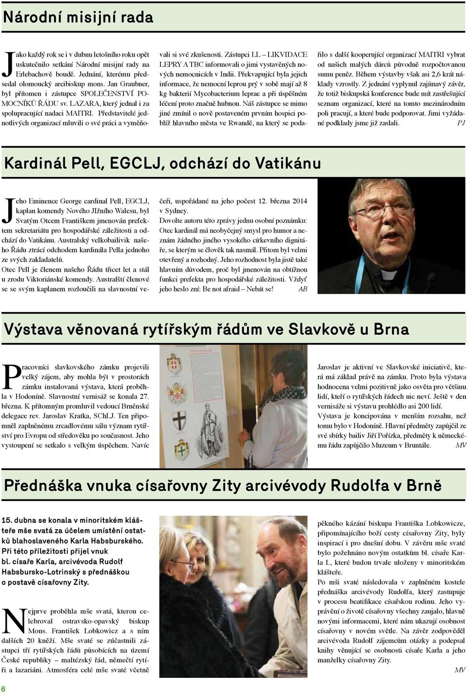 Představitelé jednotlivých organizací mluvili o své práci a vyměňovali si své zkušenosti. Zástupci LL LIKVIDACE LEPRY A TBC informovali o jimi vystavěných nových nemocnicích v Indii.