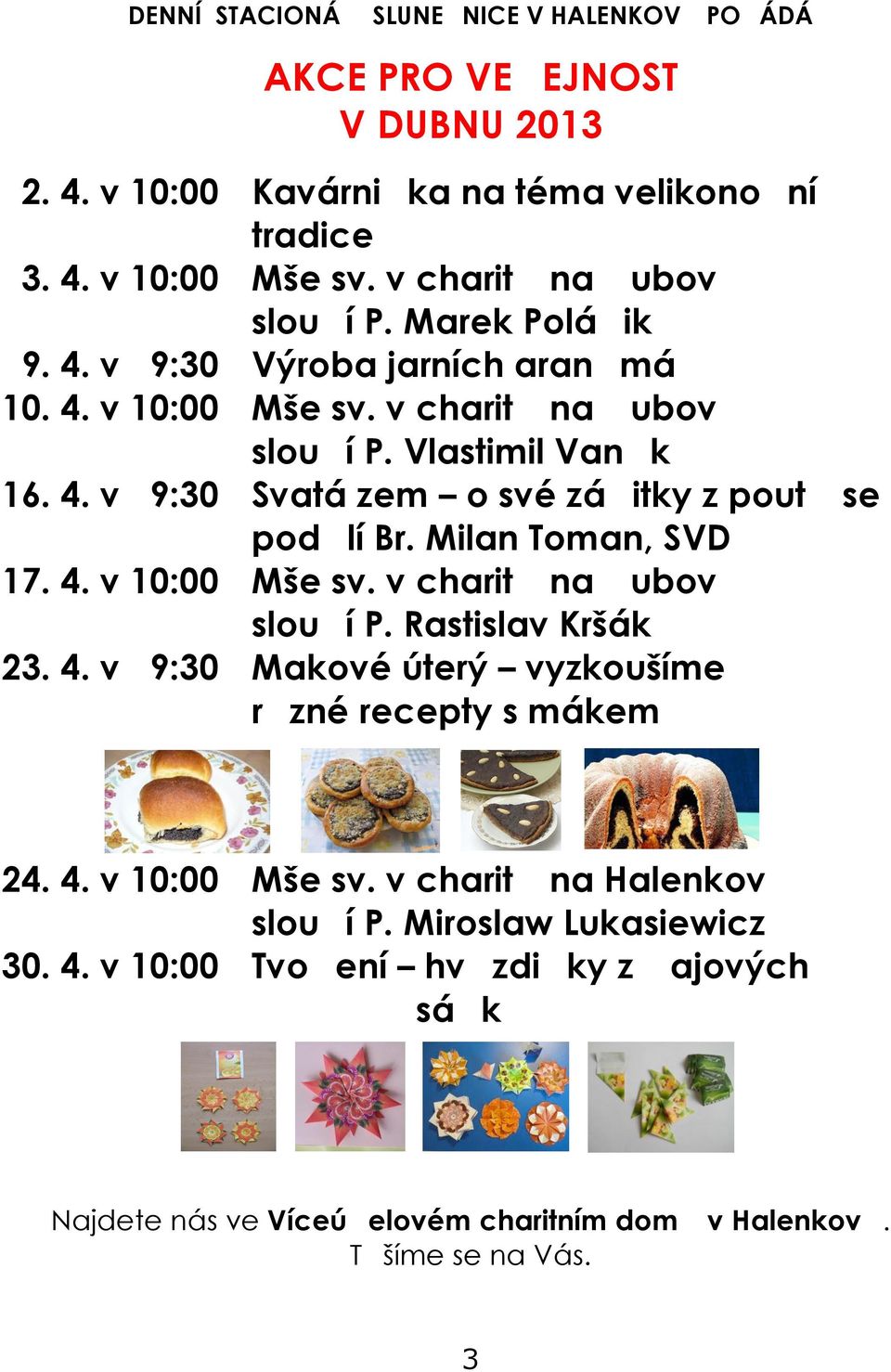 Milan Toman, SVD 17. 4. v 10:00 Mše sv. v charit na ubov slou í P. Rastislav Kršák 23. 4. v 9:30 Makové úterý vyzkoušíme r zné recepty s mákem 24. 4. v 10:00 Mše sv. v charit na Halenkov slou í P.