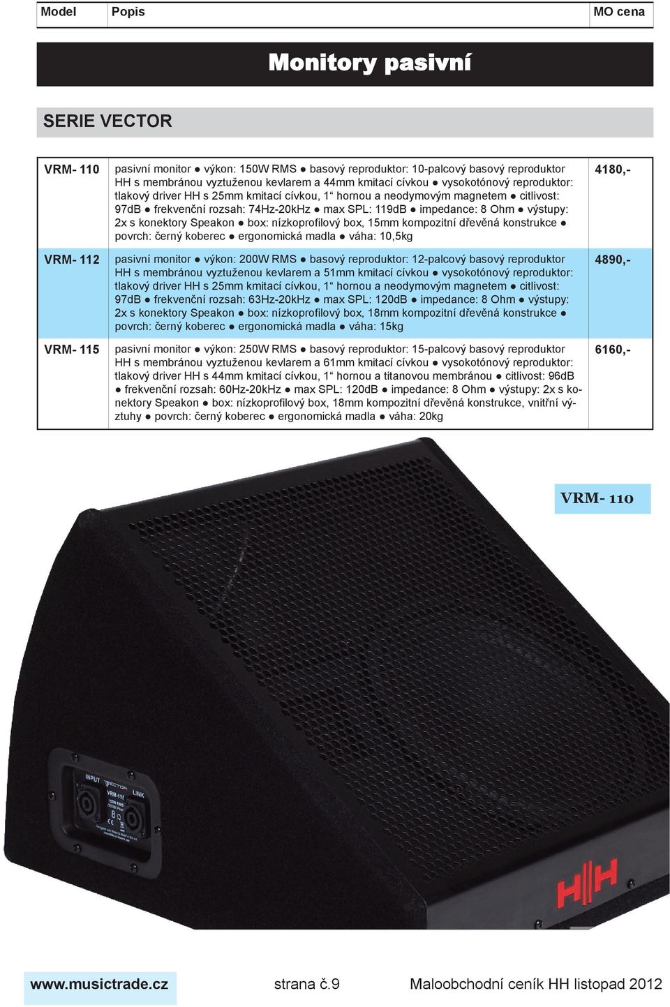 Speakon box: nízkoprofilový box, 15mm kompozitní dřevěná konstrukce povrch: černý koberec ergonomická madla váha: 10,5kg pasivní monitor výkon: 200W RMS basový reproduktor: 12-palcový basový