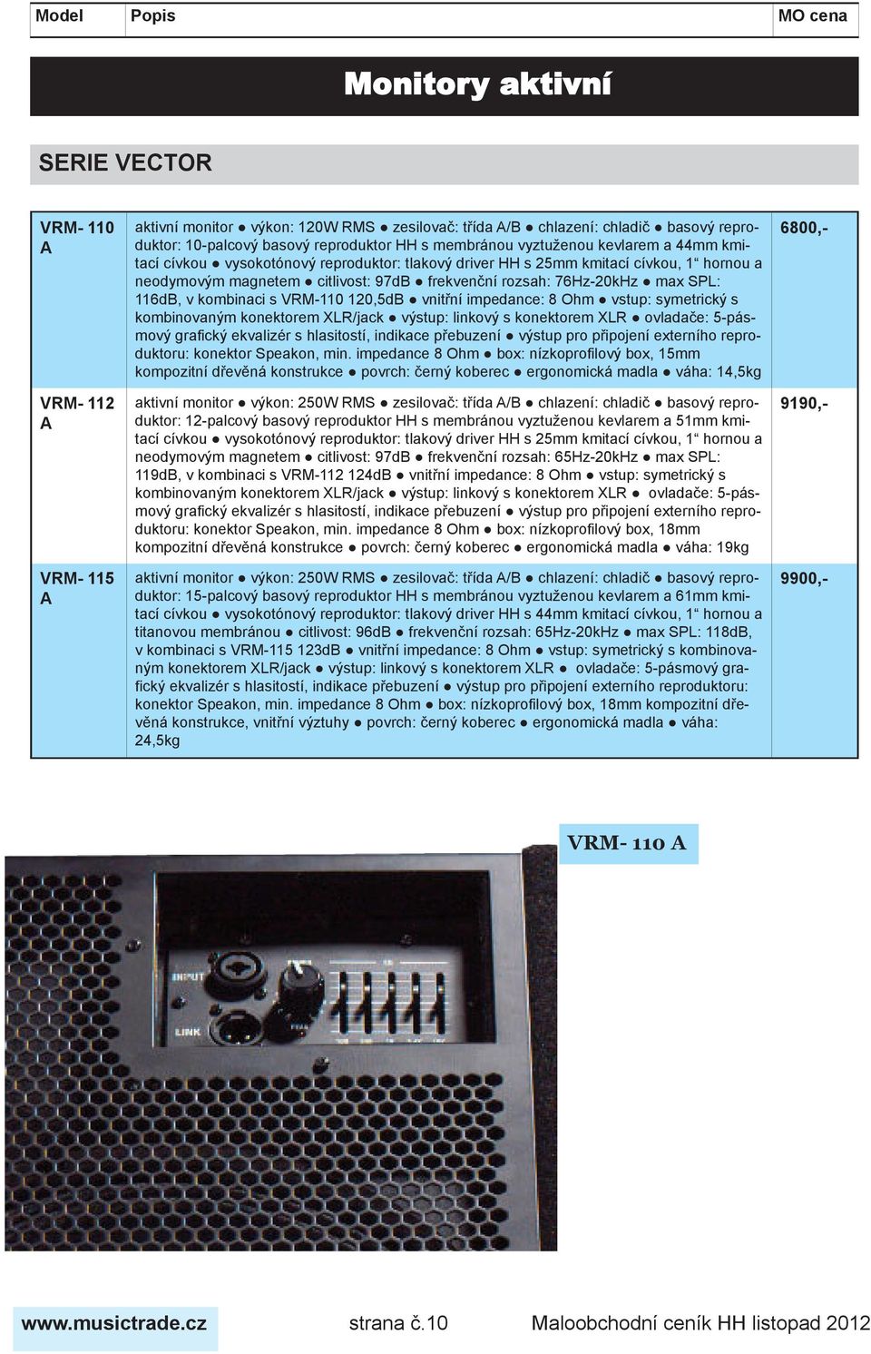 116dB, v kombinaci s VRM-110 120,5dB vnitřní impedance: 8 Ohm vstup: symetrický s kombinovaným konektorem XLR/jack výstup: linkový s konektorem XLR ovladače: 5-pásmový grafický ekvalizér s