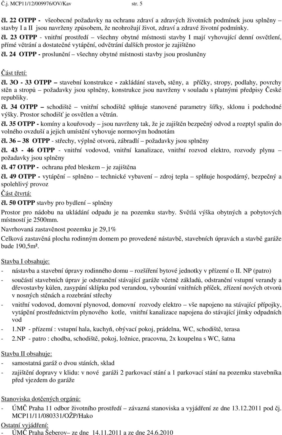 23 OTPP - vnitřní prostředí všechny obytné místnosti stavby I mají vyhovující denní osvětlení, přímé větrání a dostatečné vytápění, odvětrání dalších prostor je zajištěno čl.