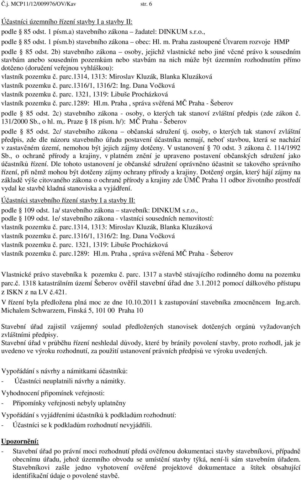 2b) stavebního zákona osoby, jejichž vlastnické nebo jiné věcné právo k sousedním stavbám anebo sousedním pozemkům nebo stavbám na nich může být územním rozhodnutím přímo dotčeno (doručení veřejnou