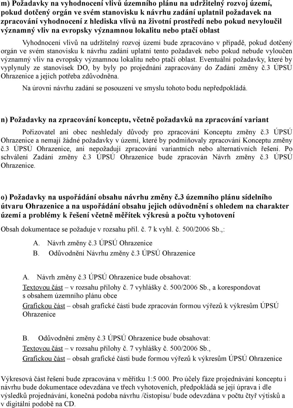 svém stanovisku k návrhu zadání uplatní tento požadavek nebo pokud nebude vyloučen významný vliv na evropsky významnou lokalitu nebo ptačí oblast.