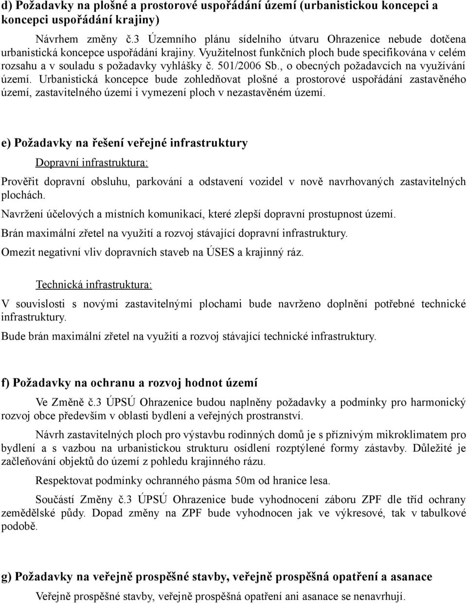 Využitelnost funkčních ploch bude specifikována v celém rozsahu a v souladu s požadavky vyhlášky č. 501/2006 Sb., o obecných požadavcích na využívání území.