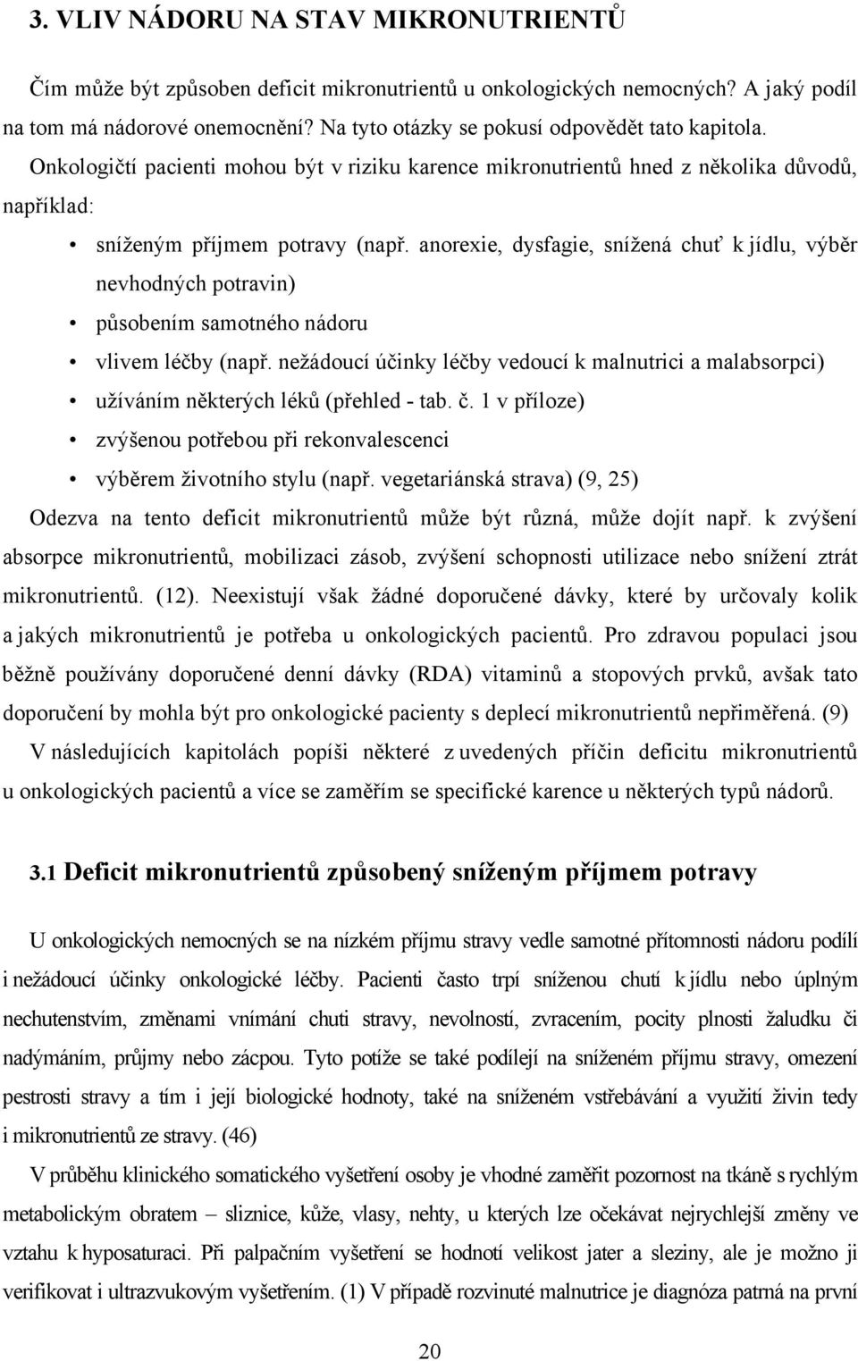 anorexie, dysfagie, snížená chuť k jídlu, výběr nevhodných potravin) působením samotného nádoru vlivem léčby (např.