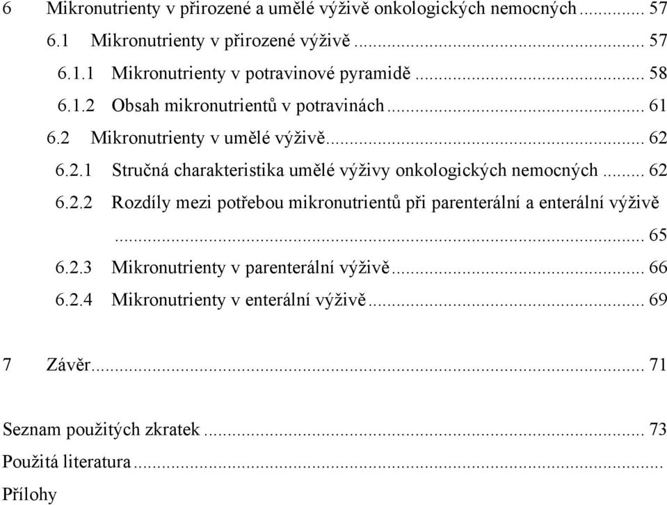 .. 62 6.2.2 Rozdíly mezi potřebou mikronutrientů při parenterální a enterální výživě... 65 6.2.3 Mikronutrienty v parenterální výživě... 66 6.2.4 Mikronutrienty v enterální výživě.