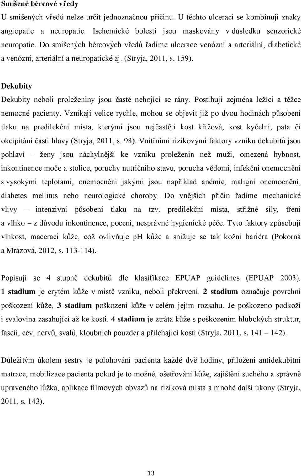 (Stryja, 2011, s. 159). Dekubity Dekubity neboli proleţeniny jsou časté nehojící se rány. Postihují zejména leţící a těţce nemocné pacienty.