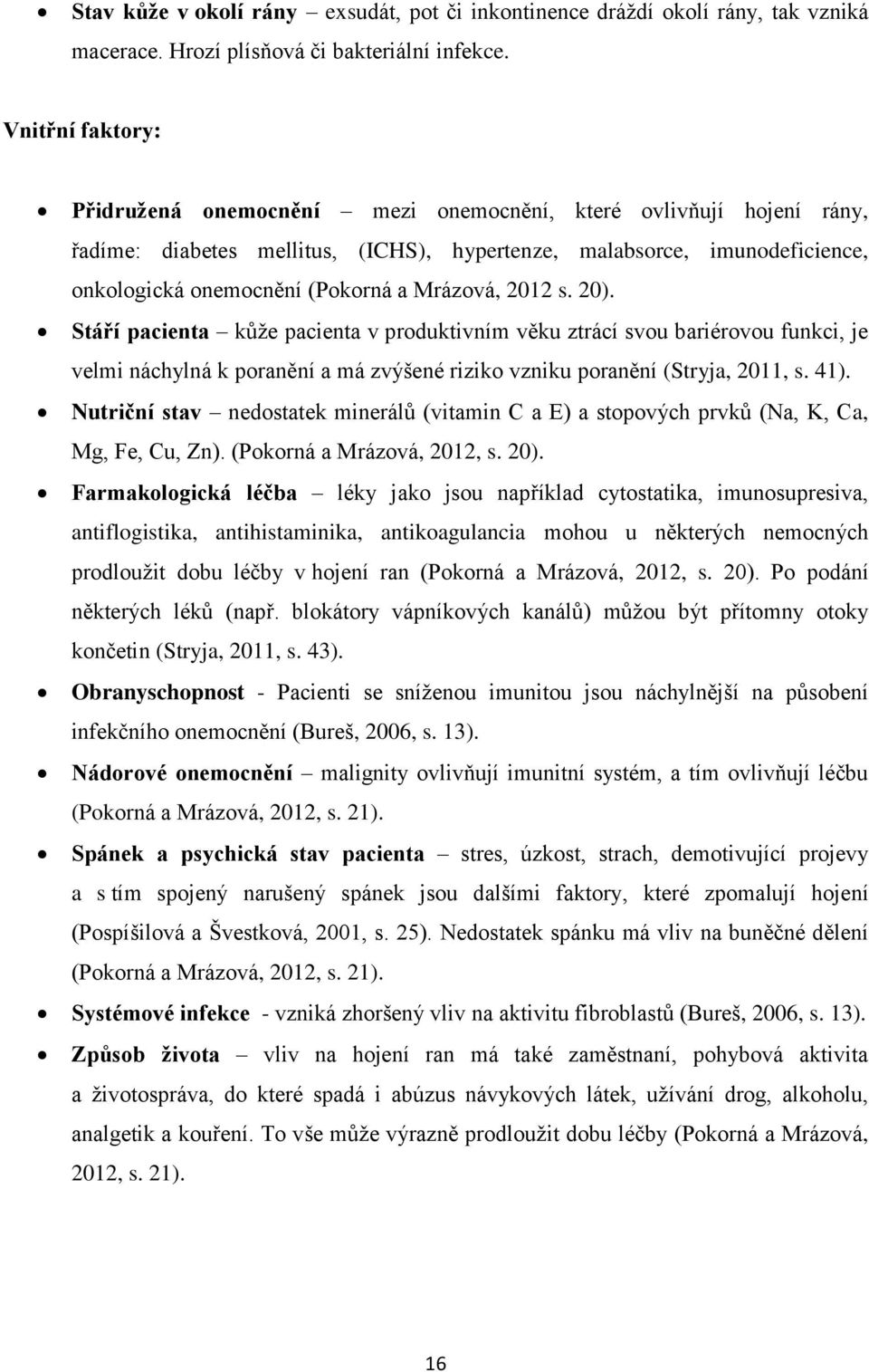 Mrázová, 2012 s. 20). Stáří pacienta kůţe pacienta v produktivním věku ztrácí svou bariérovou funkci, je velmi náchylná k poranění a má zvýšené riziko vzniku poranění (Stryja, 2011, s. 41).