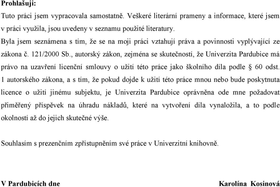 , autorský zákon, zejména se skutečností, ţe Univerzita Pardubice má právo na uzavření licenční smlouvy o uţití této práce jako školního díla podle 60 odst.