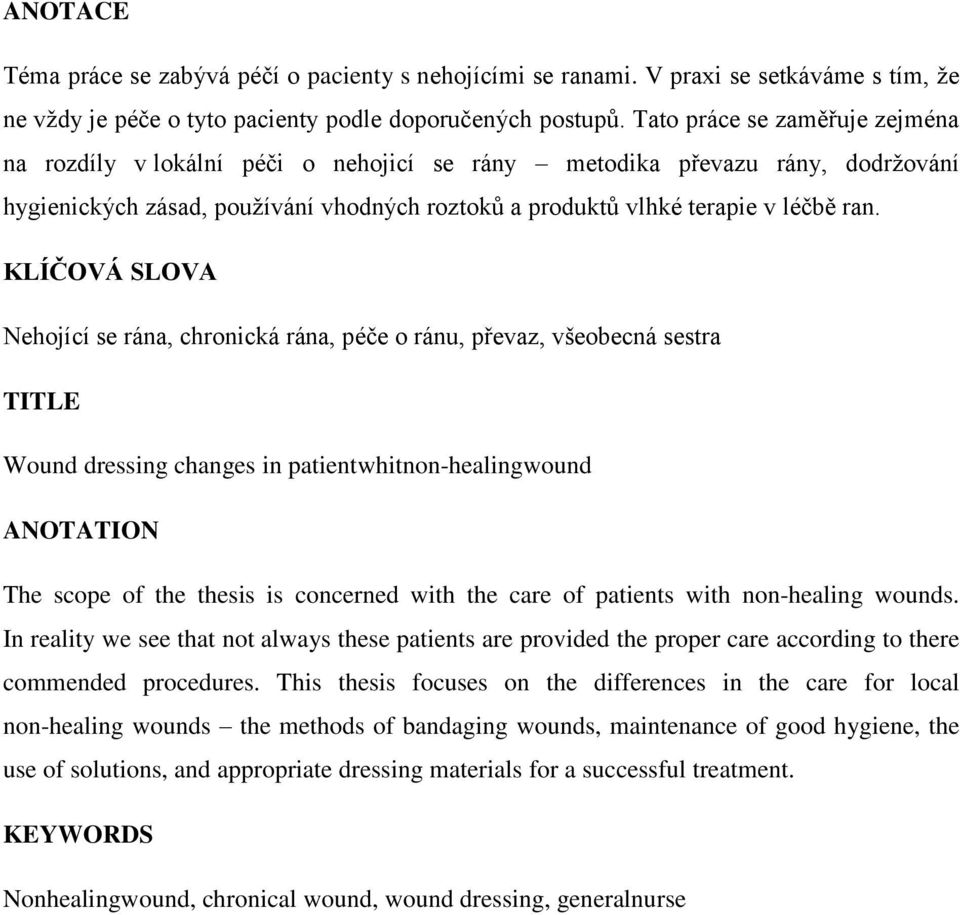 KLÍČOVÁ SLOVA Nehojící se rána, chronická rána, péče o ránu, převaz, všeobecná sestra TITLE Wound dressing changes in patientwhitnon-healingwound ANOTATION The scope of the thesis is concerned with