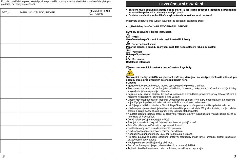/ PODPIS Zařízení může obsluhovat pouze osoba starší 18 let, řádně způsobilá, poučená a proškolená ze zásad bezpečnosti a ochrany zdraví při práci.