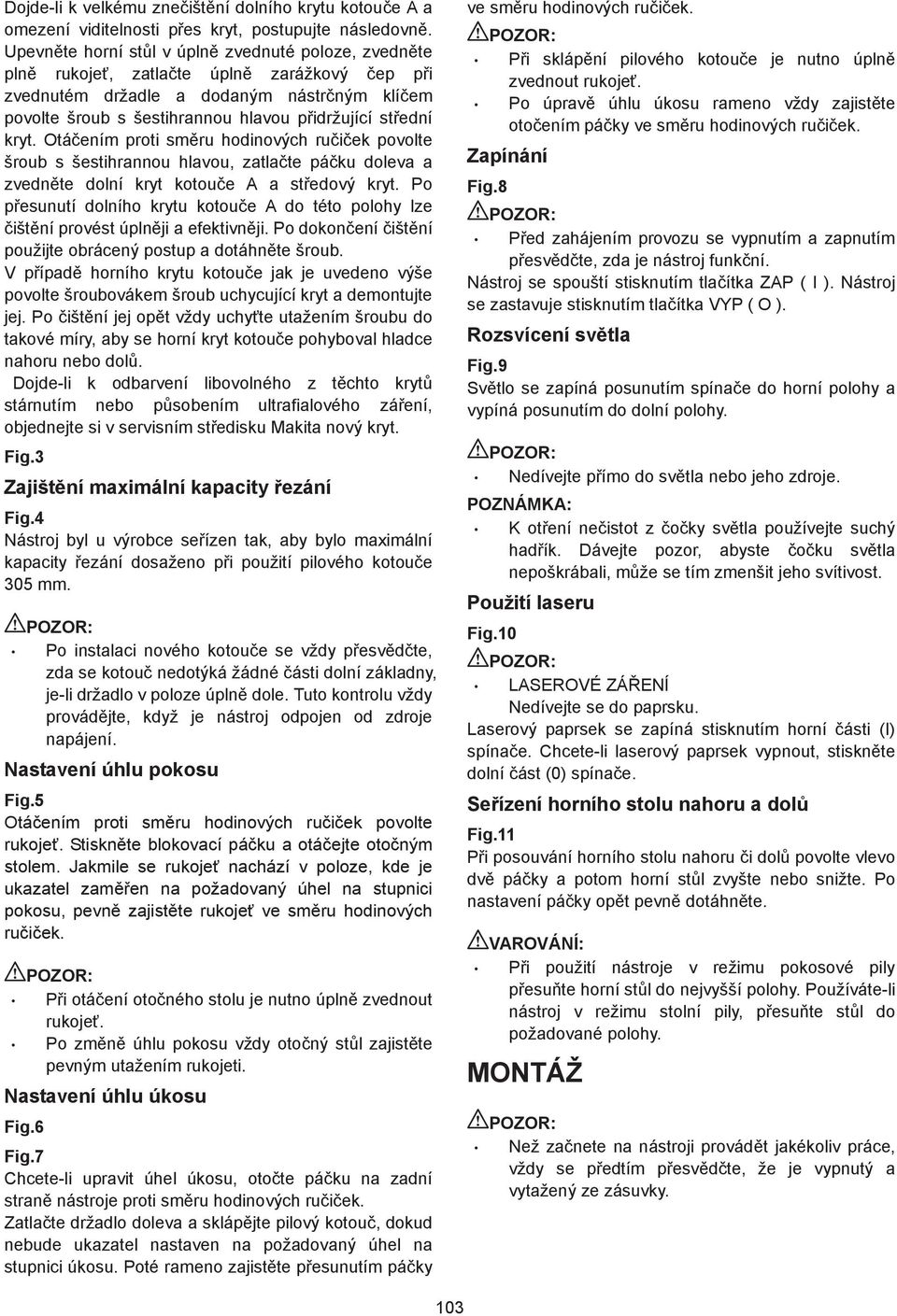 kryt. Otá ením proti sm ru hodinových ru i ek povolte šroub s šestihrannou hlavou, zatla te pá ku doleva a zvedn te dolní kryt kotou e A a st edový kryt.