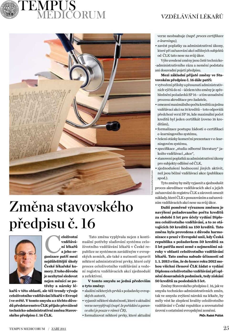 V tomto smyslu a z těchto důvodů představenstvo ČLK přijalo převáženě technicko-administrativní změnu Stavovského předpisu č. 16 ČLK.