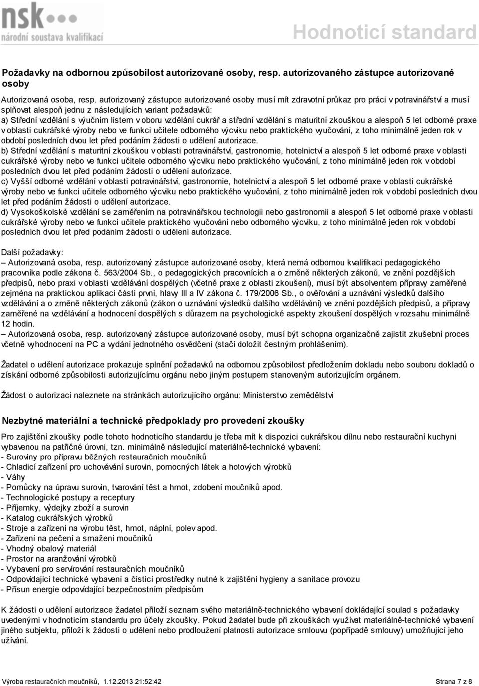 oboru vzdělání cukrář a střední vzdělání s maturitní zkouškou a alespoň 5 let odborné praxe v oblasti cukrářské výroby nebo ve funkci učitele odborného výcviku nebo praktického vyučování, z toho