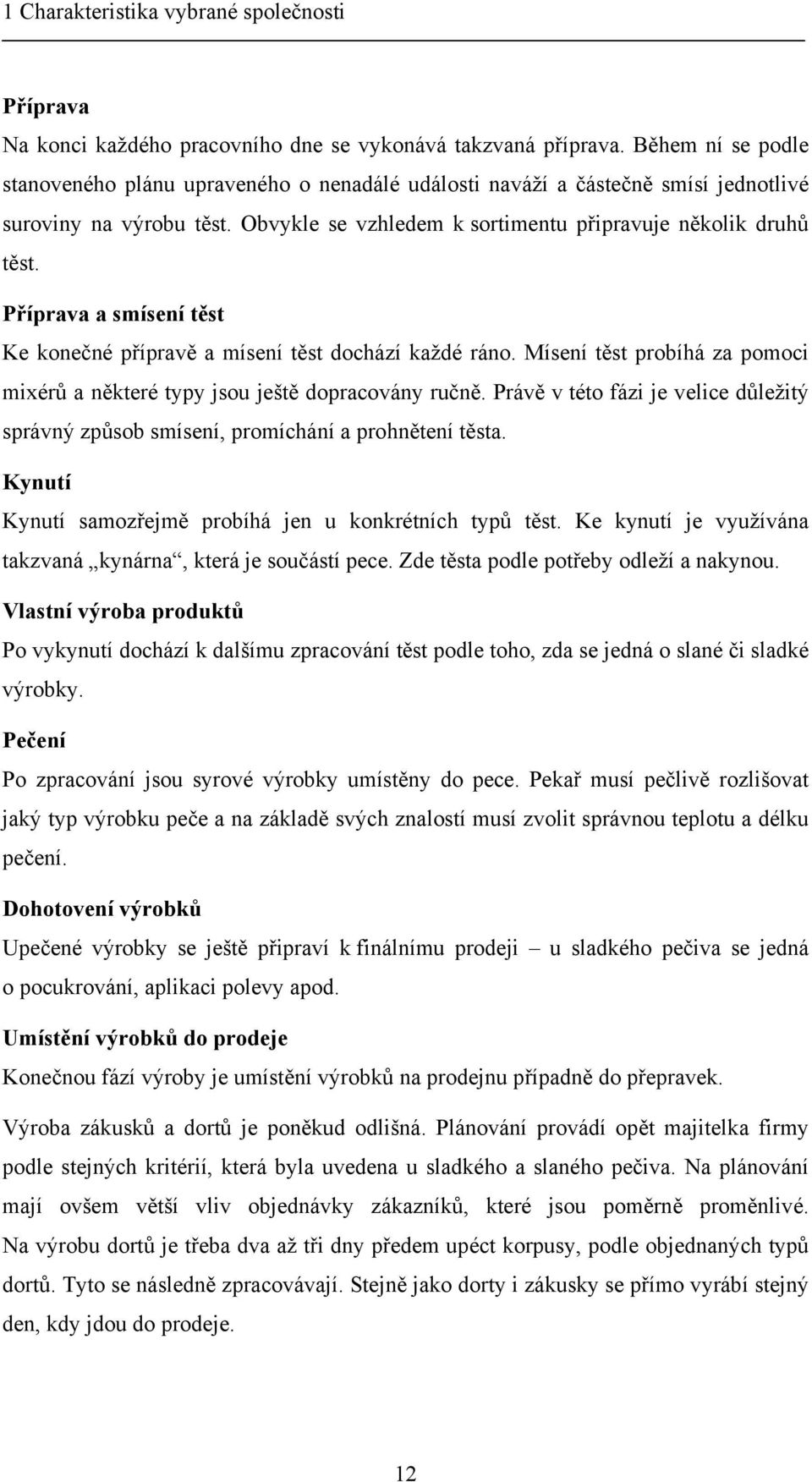 Příprava a smísení těst Ke konečné přípravě a mísení těst dochází každé ráno. Mísení těst probíhá za pomoci mixérů a některé typy jsou ještě dopracovány ručně.