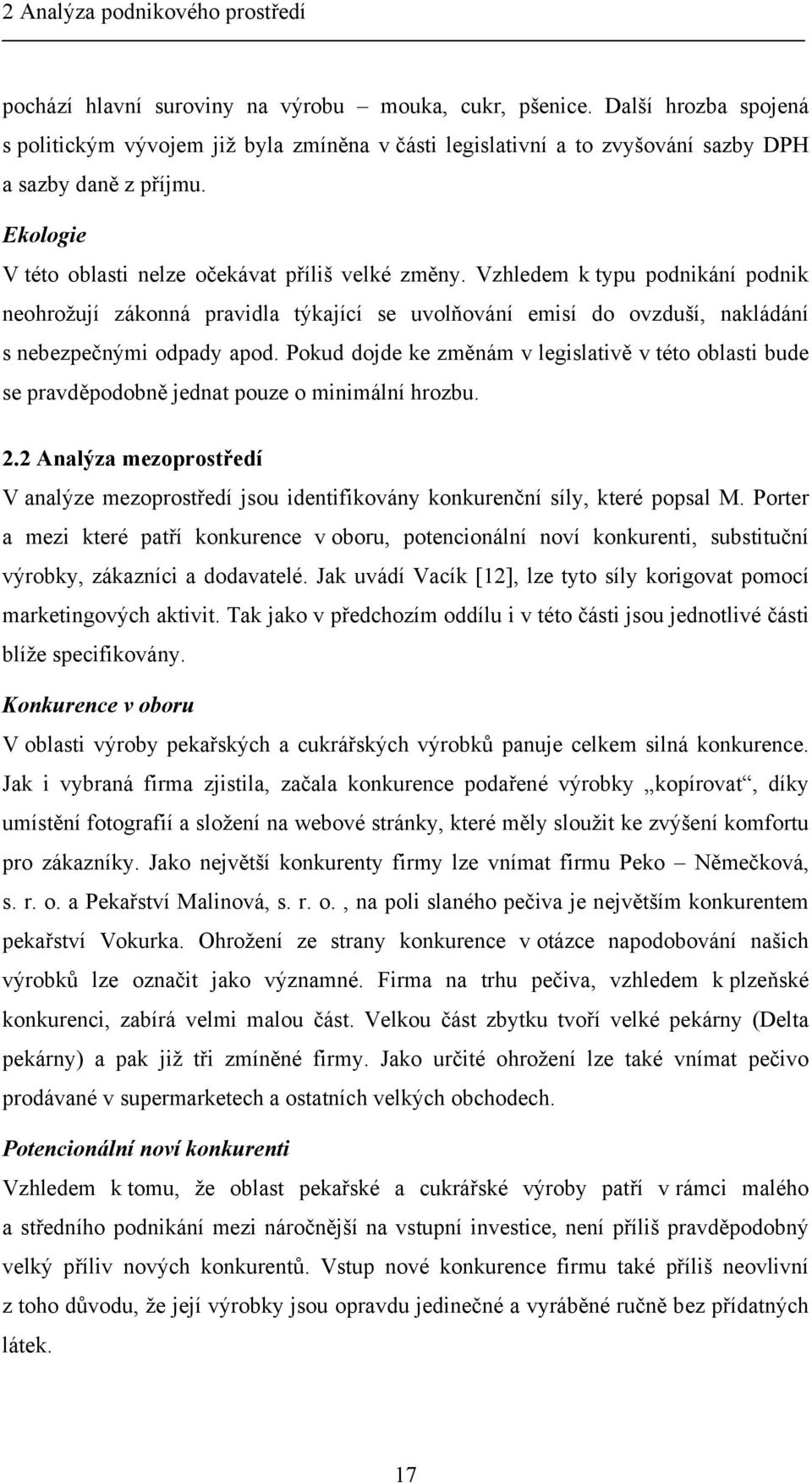 Vzhledem k typu podnikání podnik neohrožují zákonná pravidla týkající se uvolňování emisí do ovzduší, nakládání s nebezpečnými odpady apod.