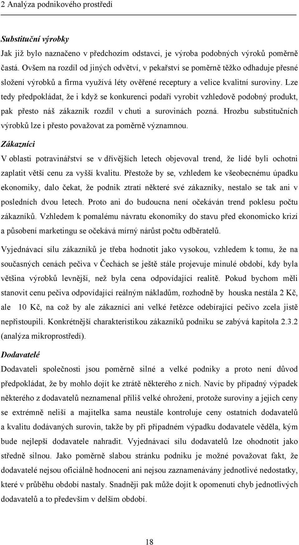 Lze tedy předpokládat, že i když se konkurenci podaří vyrobit vzhledově podobný produkt, pak přesto náš zákazník rozdíl v chuti a surovinách pozná.