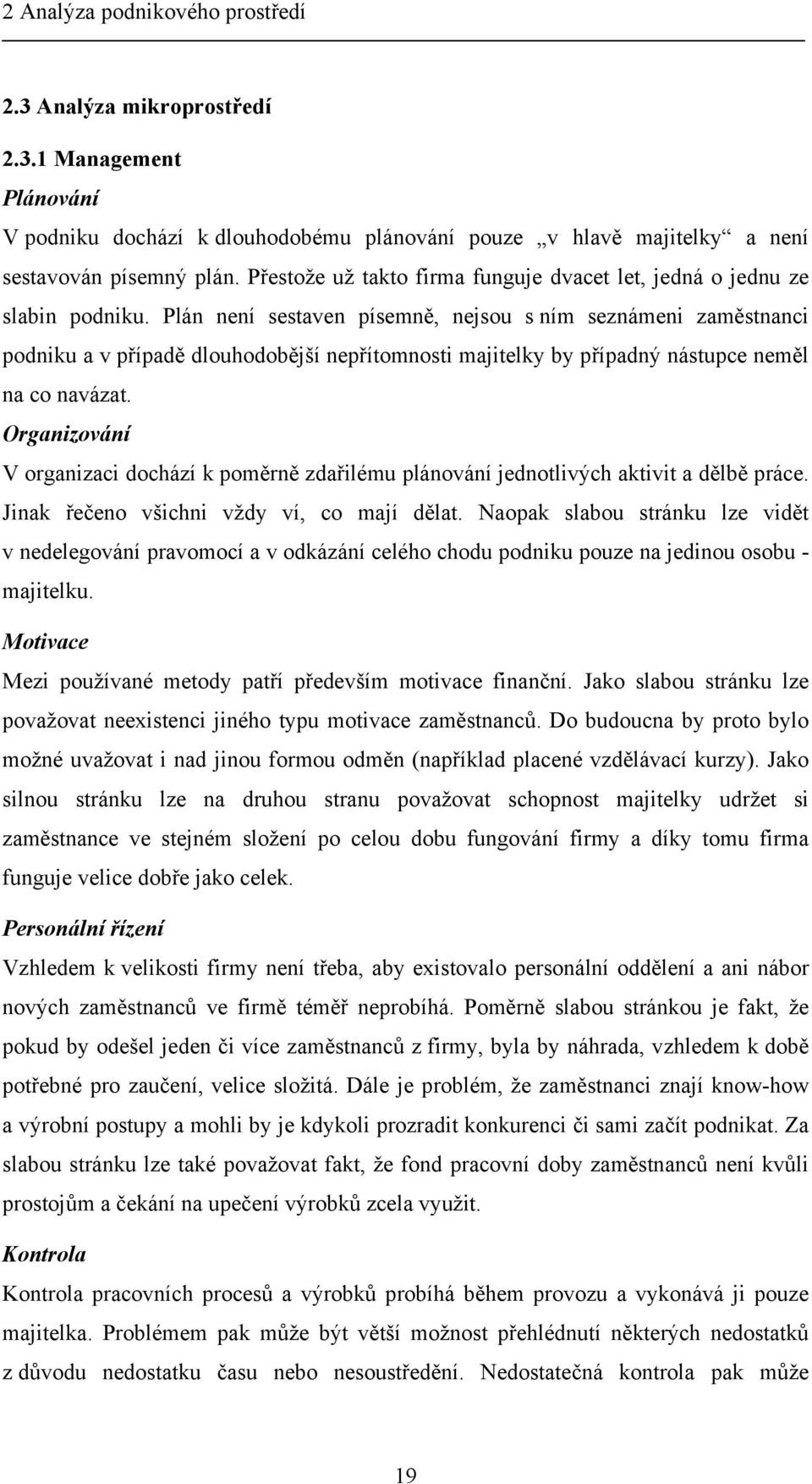 Plán není sestaven písemně, nejsou s ním seznámeni zaměstnanci podniku a v případě dlouhodobější nepřítomnosti majitelky by případný nástupce neměl na co navázat.
