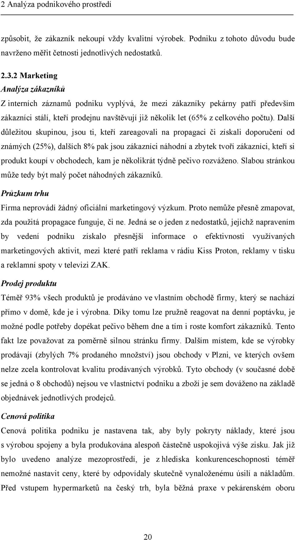 Další důležitou skupinou, jsou ti, kteří zareagovali na propagaci či získali doporučení od známých (25%), dalších 8% pak jsou zákazníci náhodní a zbytek tvoří zákazníci, kteří si produkt koupí v