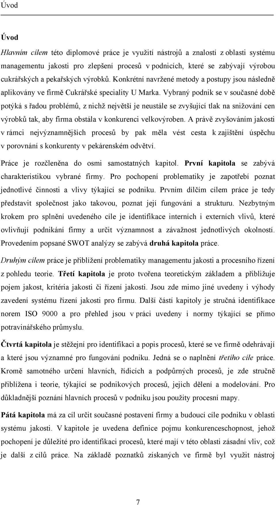 Vybraný podnik se v současné době potýká s řadou problémů, z nichž největší je neustále se zvyšující tlak na snižování cen výrobků tak, aby firma obstála v konkurenci velkovýroben.