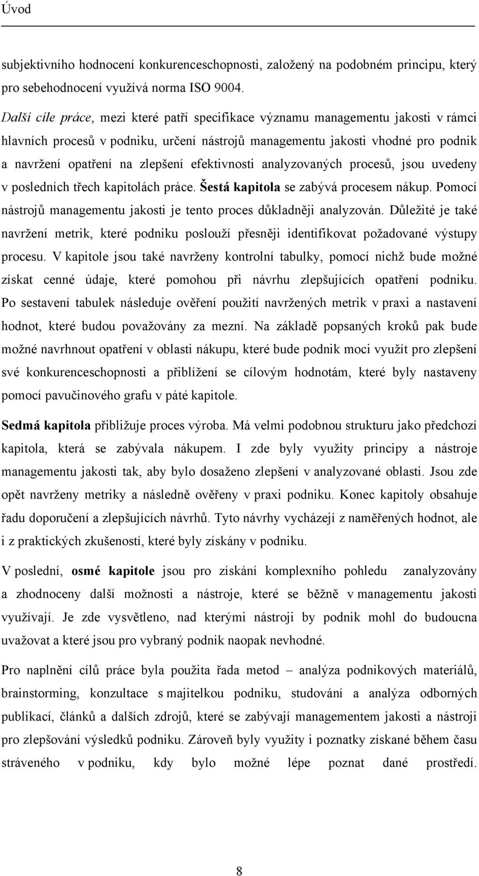 efektivnosti analyzovaných procesů, jsou uvedeny v posledních třech kapitolách práce. Šestá kapitola se zabývá procesem nákup.