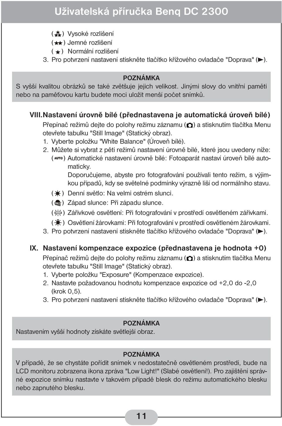 Nastavení úrovně bílé (přednastavena je automatická úroveň bílé) Přepínač režimů dejte do polohy režimu záznamu ( ) a stisknutím tlačítka Menu otevřete tabulku "Still Image" (Statický obraz). 1.