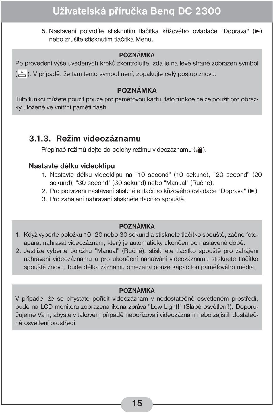 Tuto funkci můžete použít pouze pro paměťovou kartu. tato funkce nelze použít pro obrázky uložené ve vnitřní paměti flash. 3.